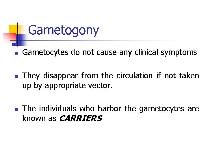 Gametogony n n n Gametocytes do not cause any clinical symptoms They disappear from