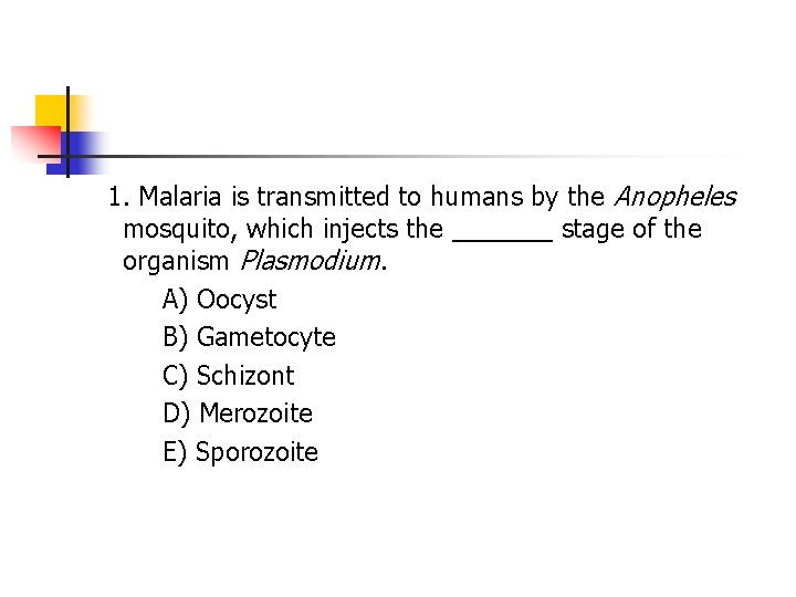 1. Malaria is transmitted to humans by the Anopheles mosquito, which injects the _______