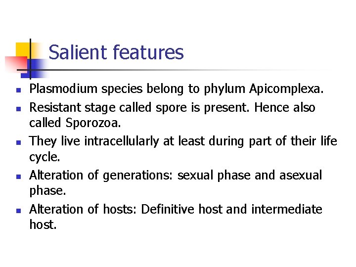 Salient features n n n Plasmodium species belong to phylum Apicomplexa. Resistant stage called