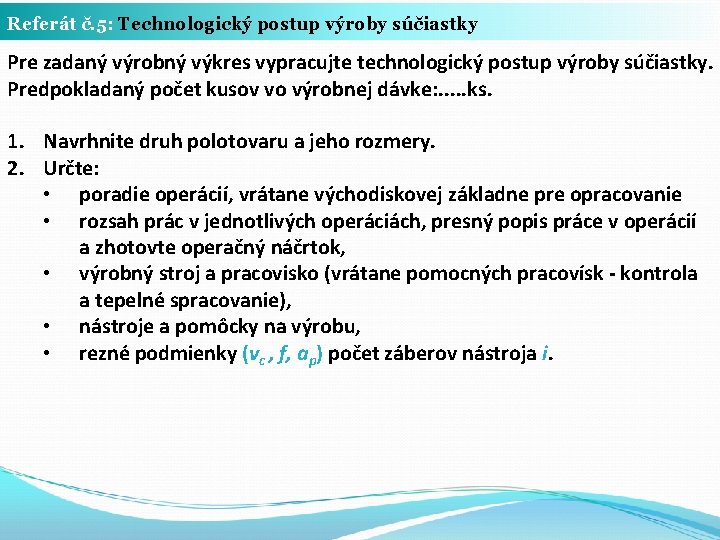 Referát č. 5: Technologický postup výroby súčiastky Pre zadaný výrobný výkres vypracujte technologický postup