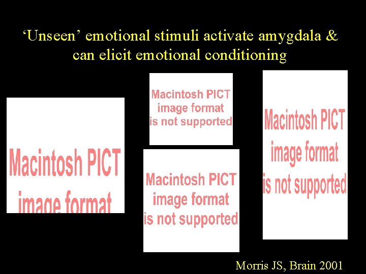 ‘Unseen’ emotional stimuli activate amygdala & can elicit emotional conditioning Morris JS, Brain 2001 ‘Unseen’ emotional stimuli activate amygdala & can elicit emotional conditioning Morris JS, Brain 2001