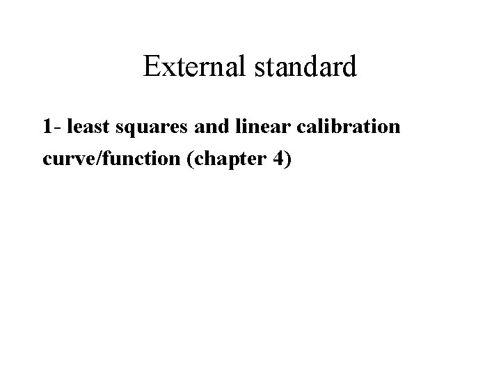 External standard 1 - least squares and linear calibration curve/function (chapter 4) 