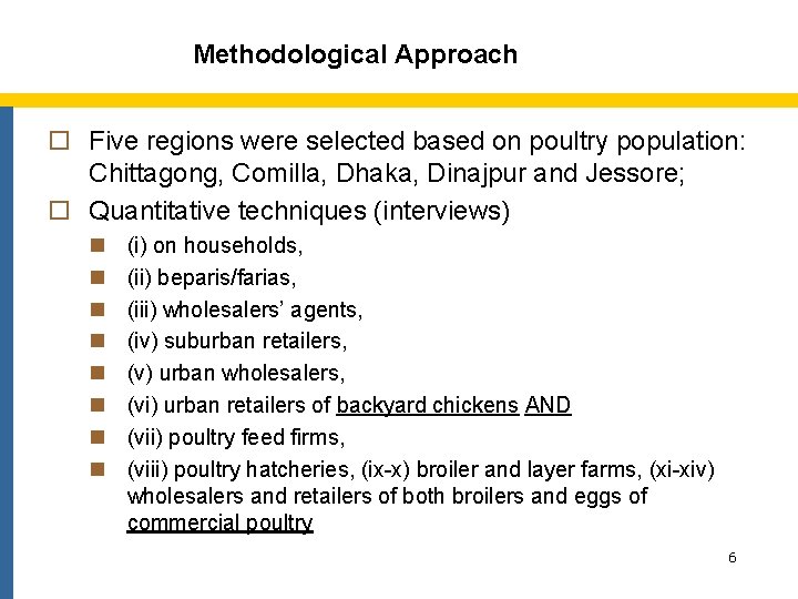 Methodological Approach o Five regions were selected based on poultry population: Chittagong, Comilla, Dhaka,