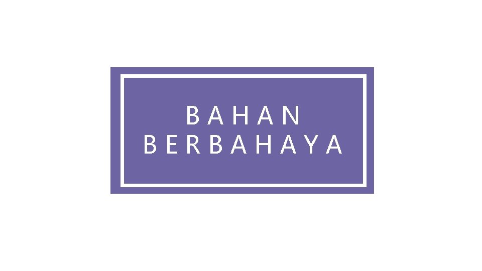 BAHAN BERBAHAYA 