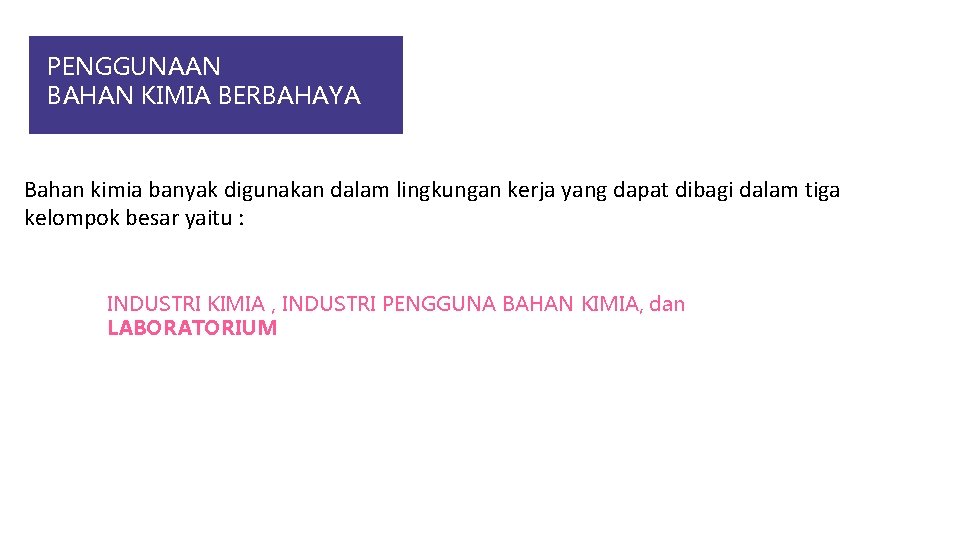 PENGGUNAAN BAHAN KIMIA BERBAHAYA Bahan kimia banyak digunakan dalam lingkungan kerja yang dapat dibagi