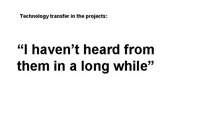 Technology transfer in the projects: “I haven’t heard from them in a long while”