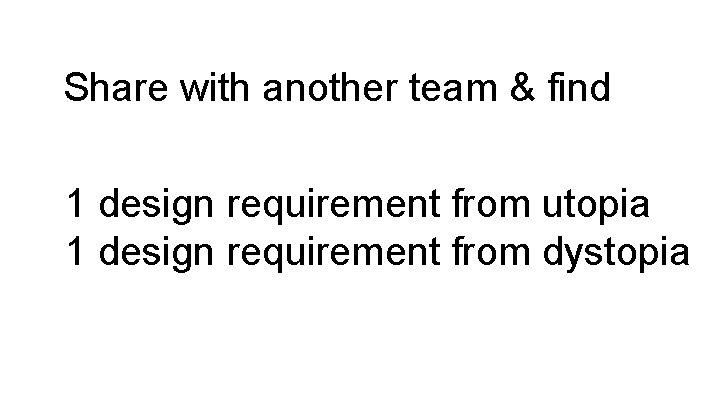 Share with another team & find 1 design requirement from utopia 1 design requirement