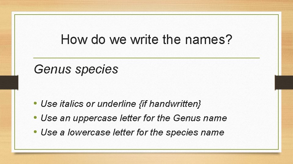How do we write the names? Genus species • Use italics or underline {if