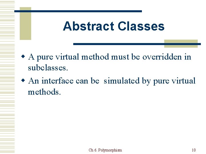 Abstract Classes w A pure virtual method must be overridden in subclasses. w An