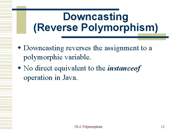 Downcasting (Reverse Polymorphism) w Downcasting reverses the assignment to a polymorphic variable. w No