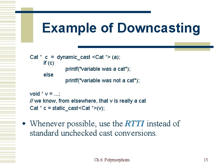 Example of Downcasting Cat * c = dynamic_cast <Cat *> (a); if (c) printf("variable