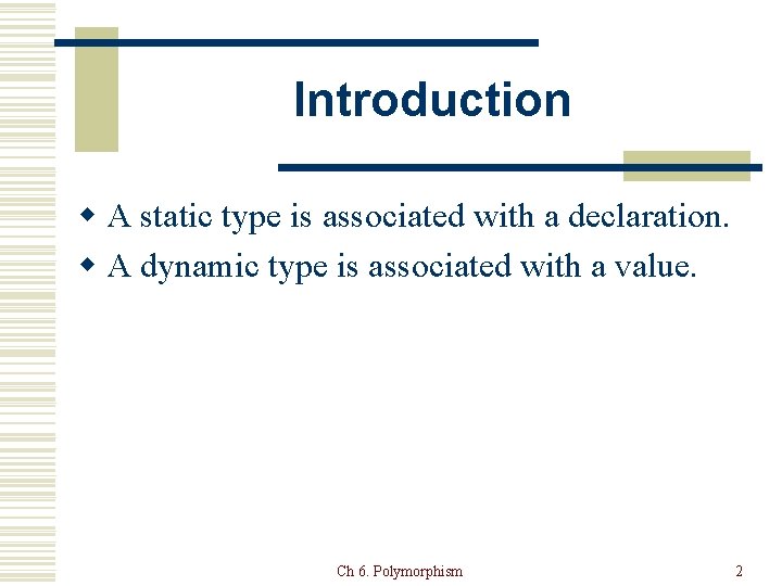 Introduction w A static type is associated with a declaration. w A dynamic type