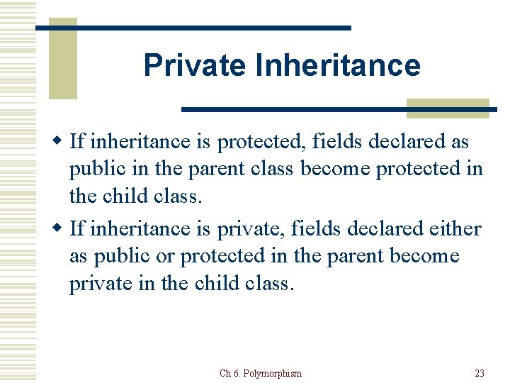 Private Inheritance w If inheritance is protected, fields declared as public in the parent