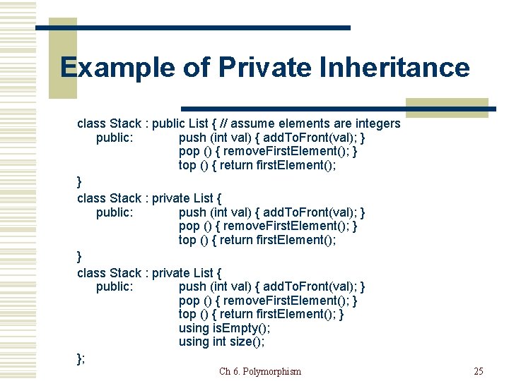 Example of Private Inheritance class Stack : public List { // assume elements are