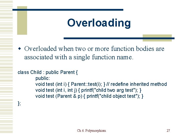 Overloading w Overloaded when two or more function bodies are associated with a single