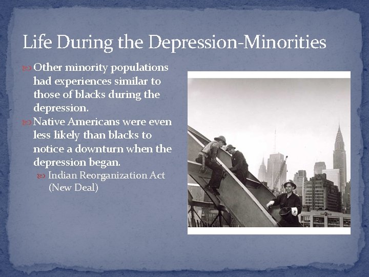 Life During the Depression-Minorities Other minority populations had experiences similar to those of blacks