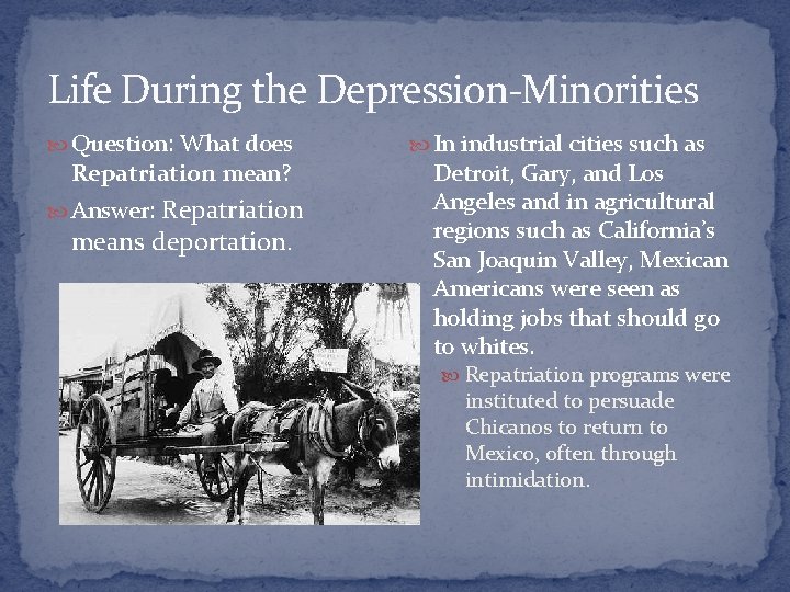Life During the Depression-Minorities Question: What does Repatriation mean? Answer: Repatriation means deportation. In