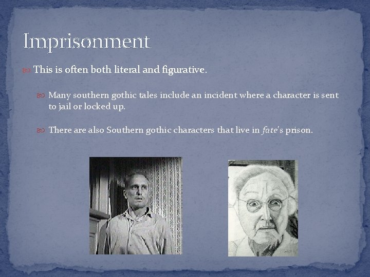 Imprisonment This is often both literal and figurative. Many southern gothic tales include an