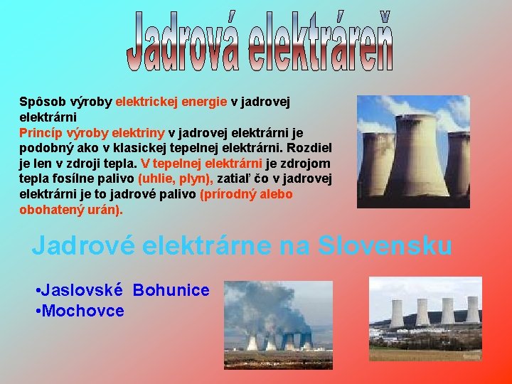 Spôsob výroby elektrickej energie v jadrovej elektrárni Princíp výroby elektriny v jadrovej elektrárni je