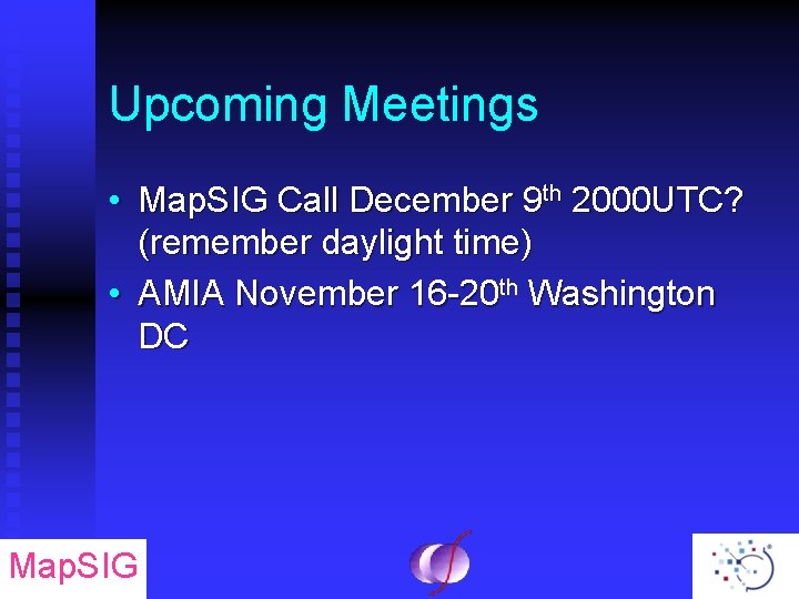 Upcoming Meetings • Map. SIG Call December 9 th 2000 UTC? (remember daylight time)