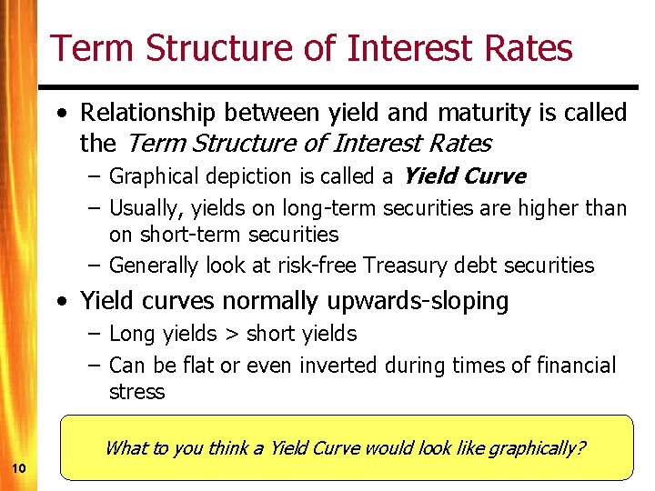 Term Structure of Interest Rates • Relationship between yield and maturity is called the