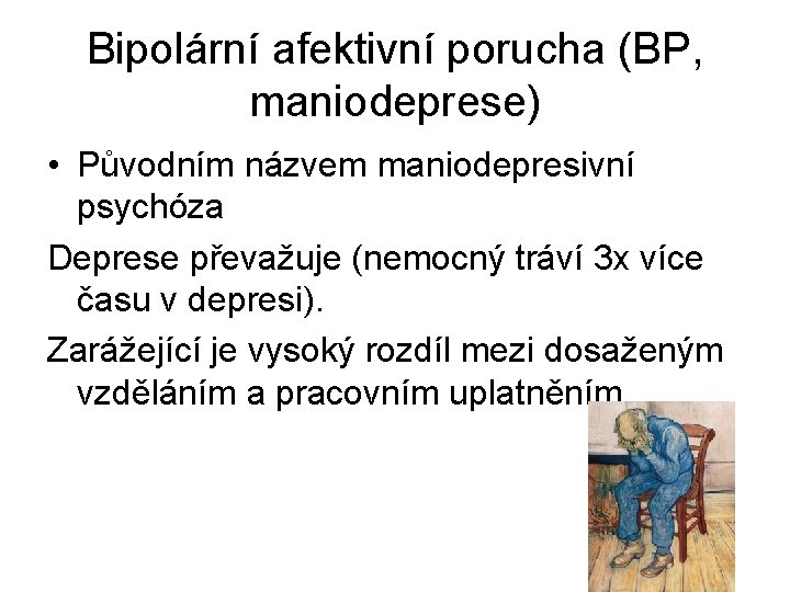 Bipolární afektivní porucha (BP, maniodeprese) • Původním názvem maniodepresivní psychóza Deprese převažuje (nemocný tráví