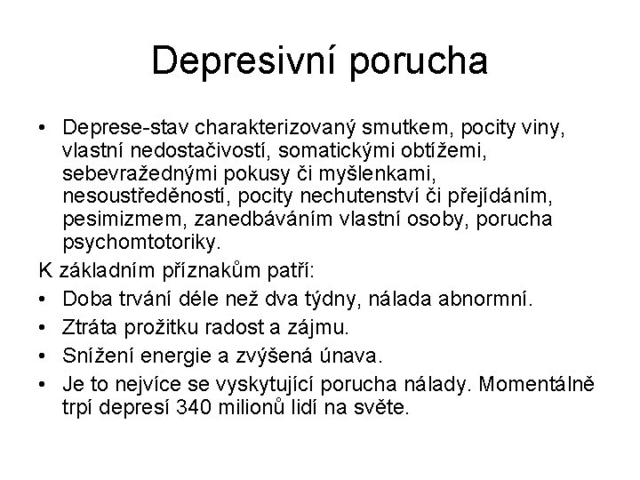 Depresivní porucha • Deprese-stav charakterizovaný smutkem, pocity viny, vlastní nedostačivostí, somatickými obtížemi, sebevražednými pokusy