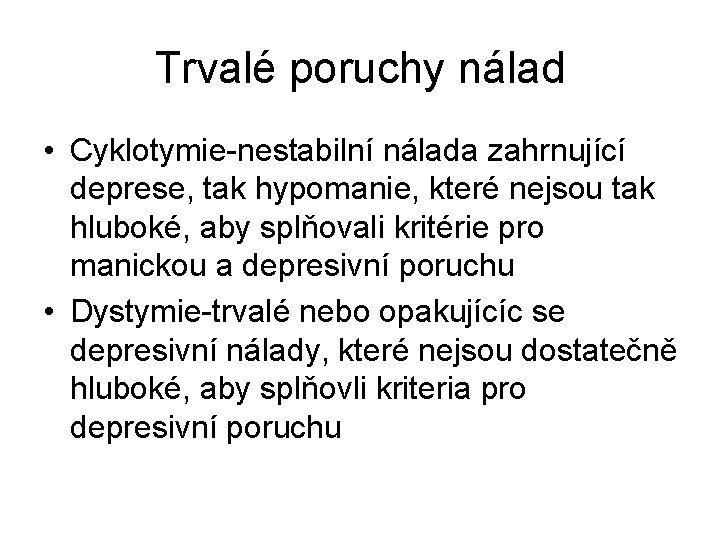 Trvalé poruchy nálad • Cyklotymie-nestabilní nálada zahrnující deprese, tak hypomanie, které nejsou tak hluboké,