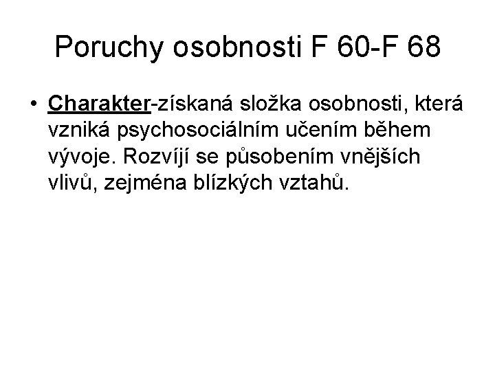 Poruchy osobnosti F 60 -F 68 • Charakter-získaná složka osobnosti, která vzniká psychosociálním učením