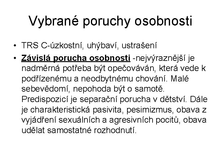 Vybrané poruchy osobnosti • TRS C-úzkostní, uhýbaví, ustrašení • Závislá porucha osobnosti -nejvýraznější je