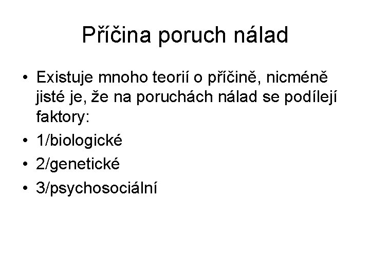 Příčina poruch nálad • Existuje mnoho teorií o příčině, nicméně jisté je, že na