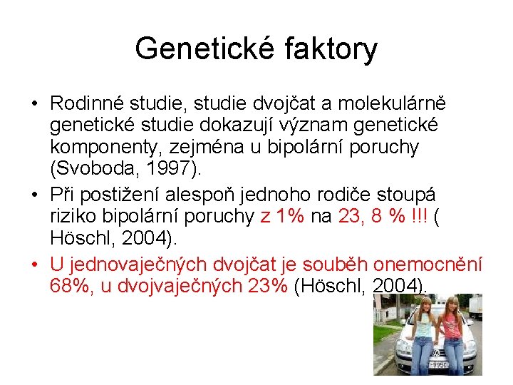 Genetické faktory • Rodinné studie, studie dvojčat a molekulárně genetické studie dokazují význam genetické