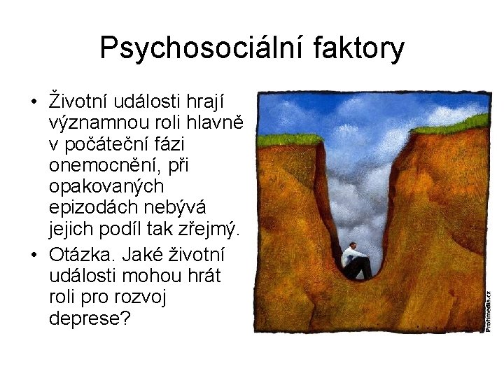 Psychosociální faktory • Životní události hrají významnou roli hlavně v počáteční fázi onemocnění, při