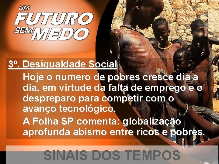 3º. Desigualdade Social Hoje o numero de pobres cresce dia a dia, em virtude