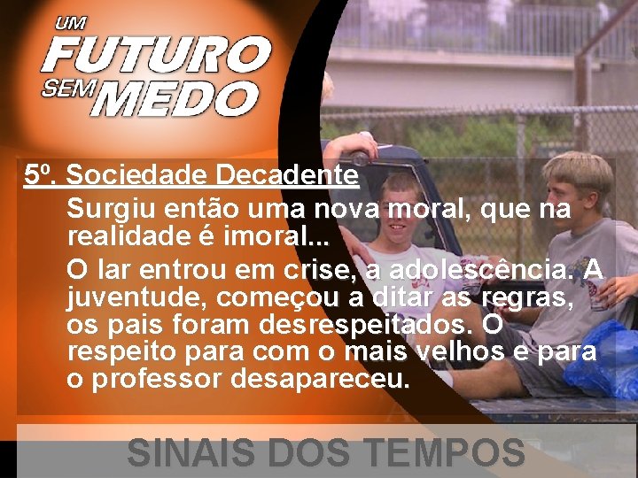 5º. Sociedade Decadente Surgiu então uma nova moral, que na realidade é imoral. .