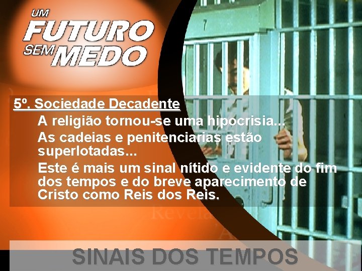 5º. Sociedade Decadente A religião tornou-se uma hipocrisia. . . As cadeias e penitenciarias