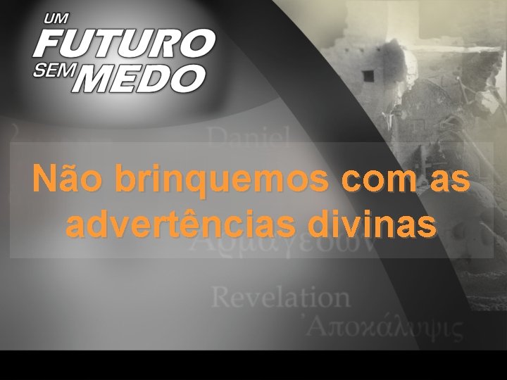 Não brinquemos com as advertências divinas 