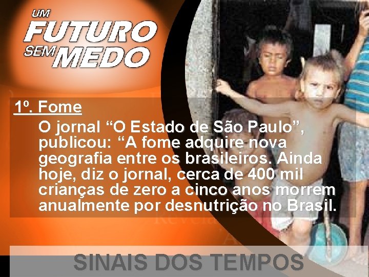 1º. Fome O jornal “O Estado de São Paulo”, publicou: “A fome adquire nova