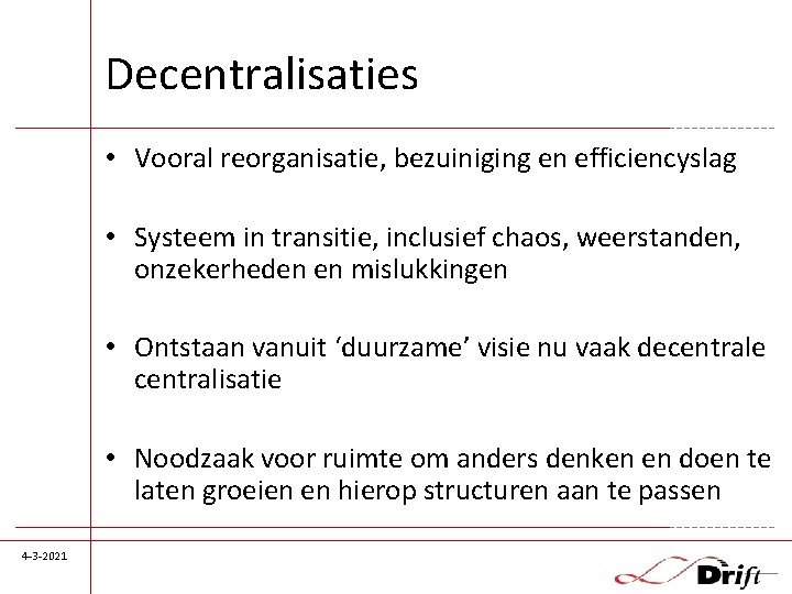 Decentralisaties • Vooral reorganisatie, bezuiniging en efficiencyslag • Systeem in transitie, inclusief chaos, weerstanden,