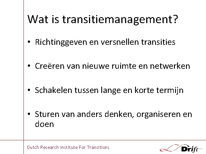 Wat is transitiemanagement? • Richtinggeven en versnellen transities • Creëren van nieuwe ruimte en