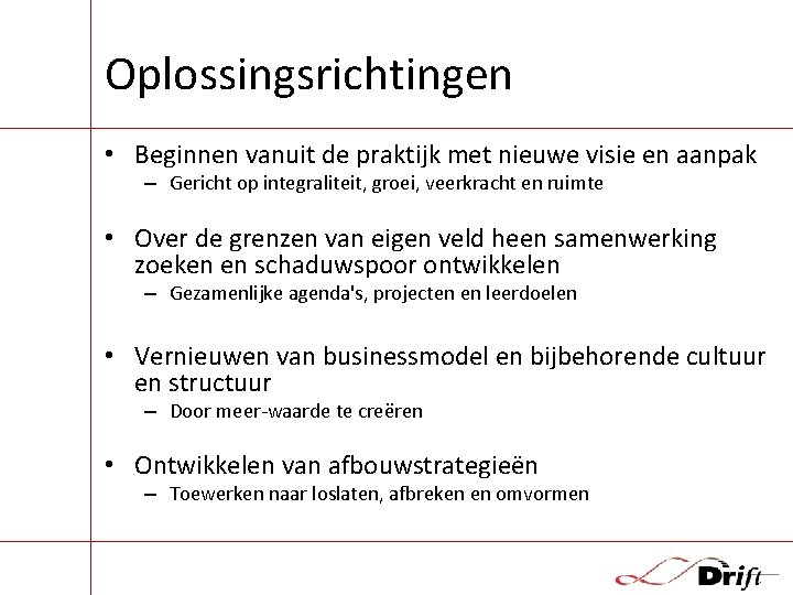 Oplossingsrichtingen • Beginnen vanuit de praktijk met nieuwe visie en aanpak – Gericht op