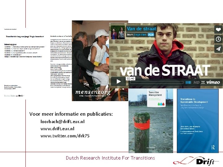 Voor meer informatie en publicaties: loorbach@drift. eur. nl www. twitter. com/drk 75 Dutch Research