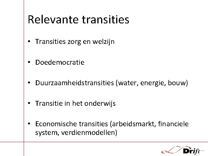 Relevante transities • Transities zorg en welzijn • Doedemocratie • Duurzaamheidstransities (water, energie, bouw)