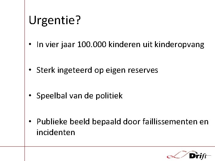 Urgentie? • In vier jaar 100. 000 kinderen uit kinderopvang • Sterk ingeteerd op