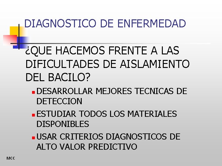 DIAGNOSTICO DE ENFERMEDAD ¿QUE HACEMOS FRENTE A LAS DIFICULTADES DE AISLAMIENTO DEL BACILO? DESARROLLAR