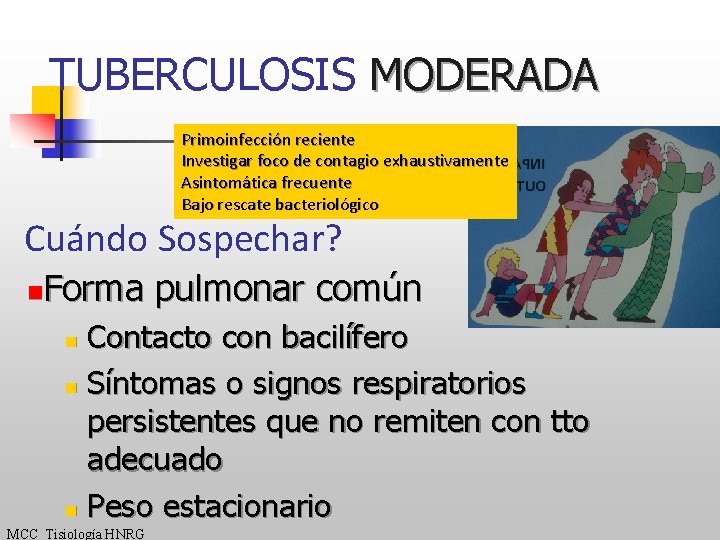 TUBERCULOSIS MODERADA Primoinfección reciente Investigar foco de contagio exhaustivamente Asintomática frecuente Bajo rescate bacteriológico