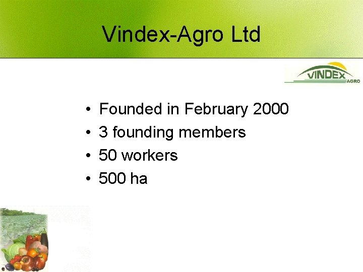 Vindex-Agro Ltd • • Founded in February 2000 3 founding members 50 workers 500