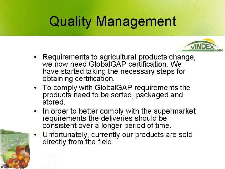 Quality Management • Requirements to agricultural products change, we now need Global. GAP certification.