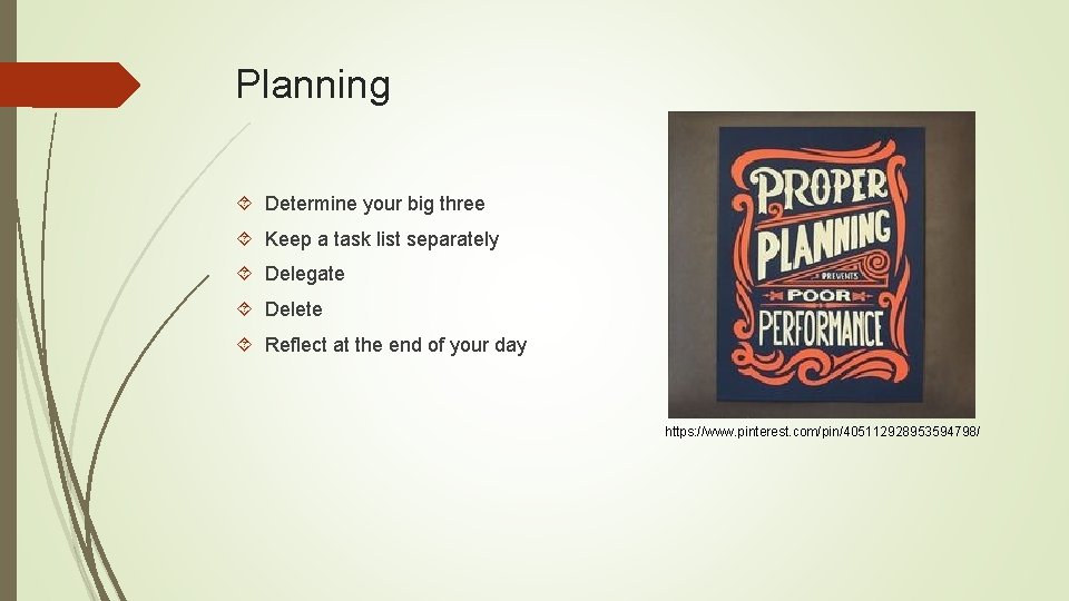 Planning Determine your big three Keep a task list separately Delegate Delete Reflect at