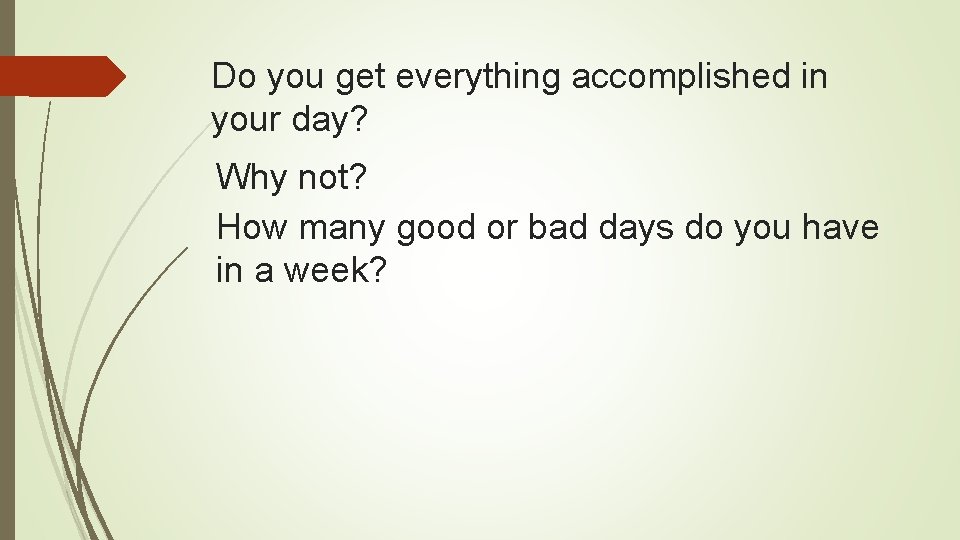 Do you get everything accomplished in your day? Why not? How many good or